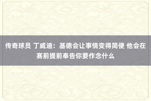 传奇球员 丁威迪：基德会让事情变得简便 他会在赛前提前奉告你要作念什么