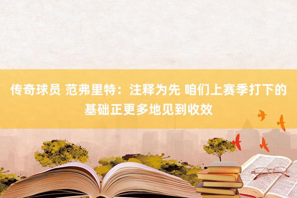 传奇球员 范弗里特：注释为先 咱们上赛季打下的基础正更多地见到收效