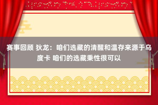 赛事回顾 狄龙：咱们选藏的清醒和温存来源于乌度卡 咱们的选藏秉性很可以