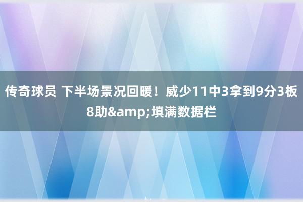 传奇球员 下半场景况回暖！威少11中3拿到9分3板8助&填满数据栏