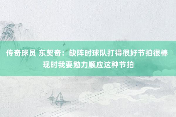 传奇球员 东契奇：缺阵时球队打得很好节拍很棒 现时我要勉力顺应这种节拍