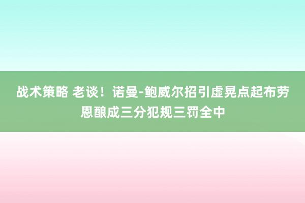 战术策略 老谈！诺曼-鲍威尔招引虚晃点起布劳恩酿成三分犯规三罚全中