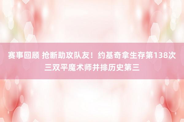 赛事回顾 抢断助攻队友！约基奇拿生存第138次三双平魔术师并排历史第三