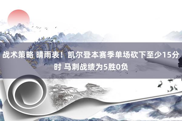 战术策略 晴雨表！凯尔登本赛季单场砍下至少15分时 马刺战绩为5胜0负