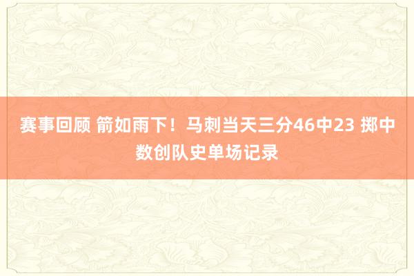 赛事回顾 箭如雨下！马刺当天三分46中23 掷中数创队史单场记录