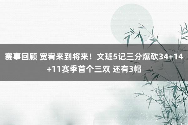 赛事回顾 宽宥来到将来！文班5记三分爆砍34+14+11赛季首个三双 还有3帽