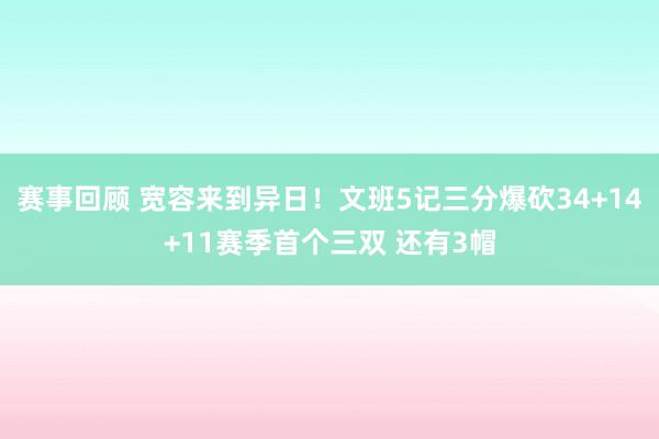 赛事回顾 宽容来到异日！文班5记三分爆砍34+14+11赛季首个三双 还有3帽