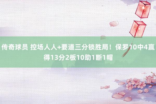 传奇球员 控场人人+要道三分锁胜局！保罗10中4赢得13分2板10助1断1帽