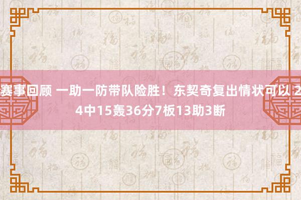 赛事回顾 一助一防带队险胜！东契奇复出情状可以 24中15轰36分7板13助3断