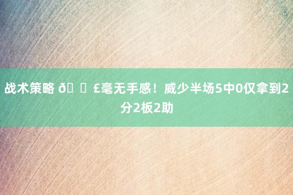 战术策略 😣毫无手感！威少半场5中0仅拿到2分2板2助