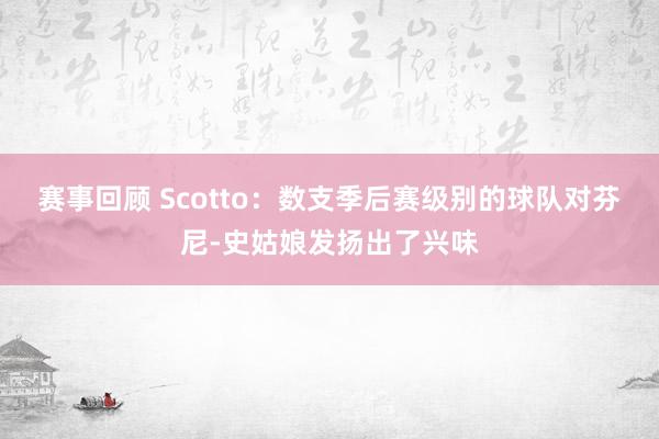 赛事回顾 Scotto：数支季后赛级别的球队对芬尼-史姑娘发扬出了兴味