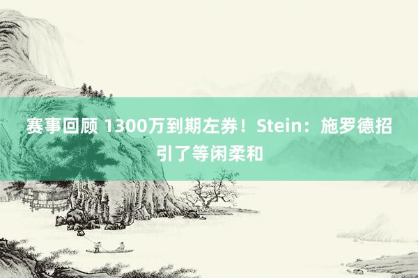 赛事回顾 1300万到期左券！Stein：施罗德招引了等闲柔和