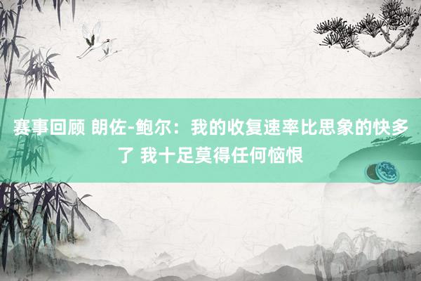 赛事回顾 朗佐-鲍尔：我的收复速率比思象的快多了 我十足莫得任何恼恨