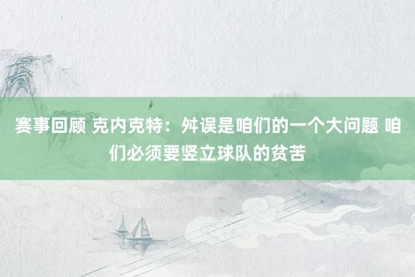 赛事回顾 克内克特：舛误是咱们的一个大问题 咱们必须要竖立球队的贫苦