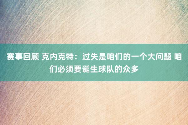 赛事回顾 克内克特：过失是咱们的一个大问题 咱们必须要诞生球队的众多