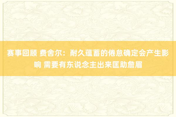 赛事回顾 费舍尔：耐久蕴蓄的倦怠确定会产生影响 需要有东说念主出来匡助詹眉