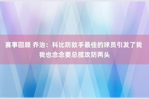 赛事回顾 乔治：科比防敌手最佳的球员引发了我 我也念念要总揽攻防两头