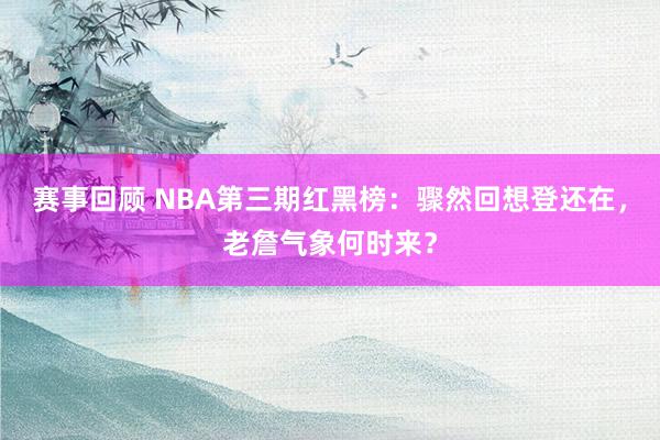 赛事回顾 NBA第三期红黑榜：骤然回想登还在，老詹气象何时来？