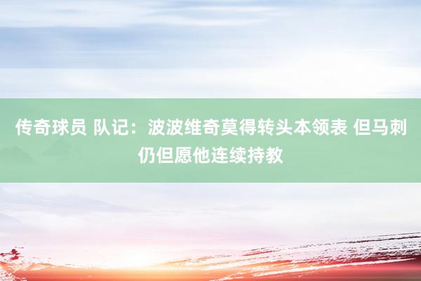 传奇球员 队记：波波维奇莫得转头本领表 但马刺仍但愿他连续持教