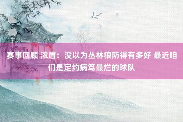 赛事回顾 浓眉：没以为丛林狼防得有多好 最近咱们是定约病笃最烂的球队