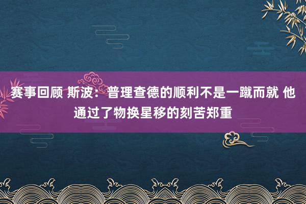 赛事回顾 斯波：普理查德的顺利不是一蹴而就 他通过了物换星移的刻苦郑重