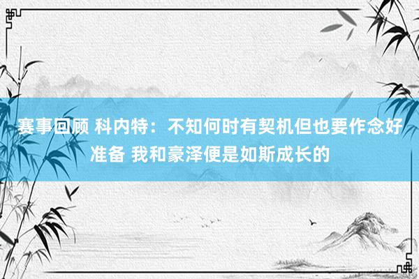 赛事回顾 科内特：不知何时有契机但也要作念好准备 我和豪泽便是如斯成长的