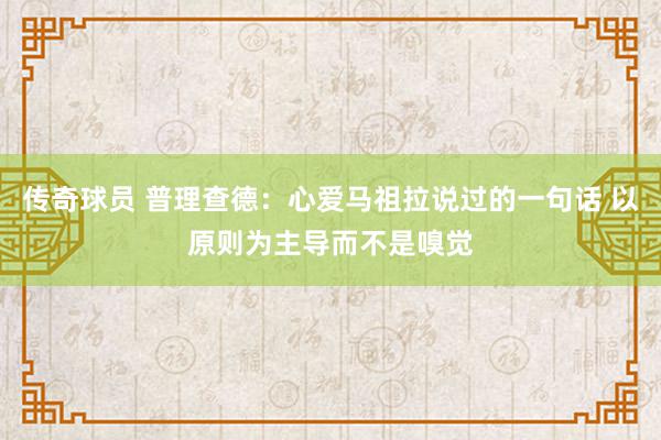 传奇球员 普理查德：心爱马祖拉说过的一句话 以原则为主导而不是嗅觉