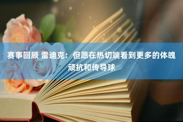 赛事回顾 雷迪克：但愿在热切端看到更多的体魄顽抗和传导球