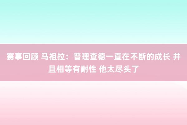 赛事回顾 马祖拉：普理查德一直在不断的成长 并且相等有耐性 他太尽头了