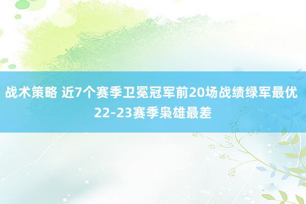 战术策略 近7个赛季卫冕冠军前20场战绩绿军最优 22-23赛季枭雄最差