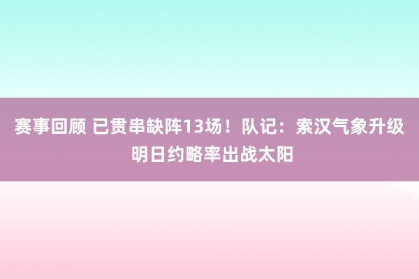 赛事回顾 已贯串缺阵13场！队记：索汉气象升级 明日约略率出战太阳