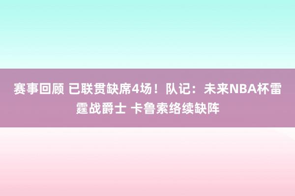 赛事回顾 已联贯缺席4场！队记：未来NBA杯雷霆战爵士 卡鲁索络续缺阵