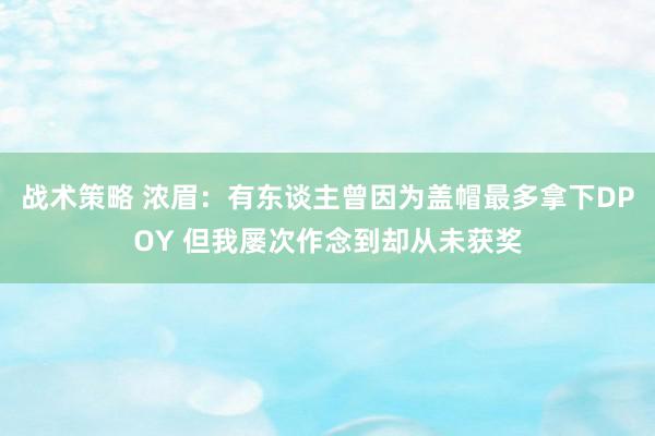 战术策略 浓眉：有东谈主曾因为盖帽最多拿下DPOY 但我屡次作念到却从未获奖