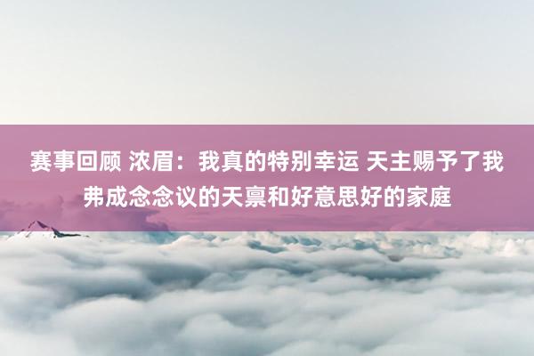 赛事回顾 浓眉：我真的特别幸运 天主赐予了我弗成念念议的天禀和好意思好的家庭