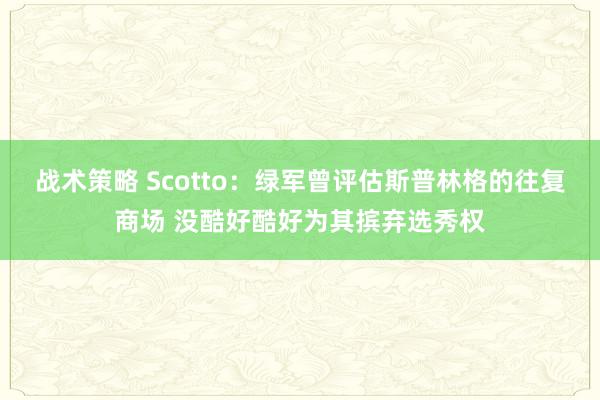 战术策略 Scotto：绿军曾评估斯普林格的往复商场 没酷好酷好为其摈弃选秀权